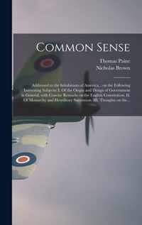 Common Sense: Addressed to the Inhabitants of America,: on the Following Interesting Subjects