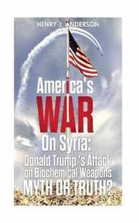 America's War On Syria: Donald Trump 's Attack on Biochemical Weapons