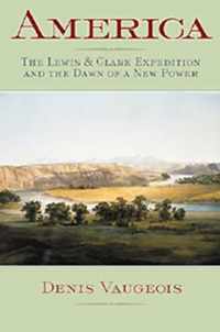 America: The Lewis & Clark Expedition and the Dawn of a New Power