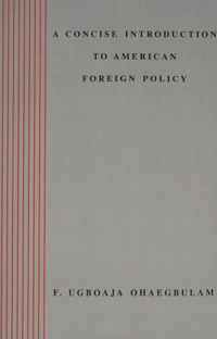 A Concise Introduction to American Foreign Policy / F. Ugboaja Ohaegbulam.