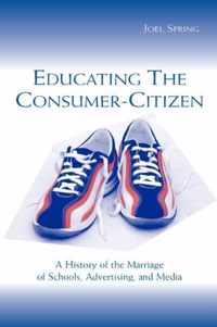 Educating the Consumer-Citizen: A History of the Marriage of Schools, Advertising, and Media