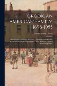 Crook, an American Family, 1698-1955; Documented Genealogy, Northern Trek and Western Exodus, Revolutionary and Subsequent War Letters, Pertinent Personal Family Narratives.