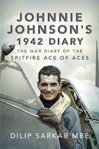 Johnnie Johnson's 1942 Diary The War Diary of the Spitfire Ace of Aces