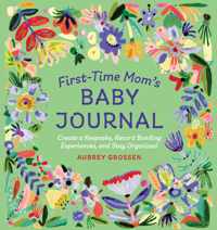 First-Time Mom&apos;s Baby Journal: Create a Keepsake, Record Bonding Experiences, and Stay Organized