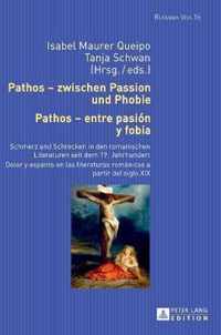 Pathos - zwischen Passion und Phobie / Pathos - entre pasion y fobia; Schmerz und Schrecken in den romanischen Literaturen seit dem 19. Jahrhundert / Dolor y espanto en las literaturas romanicas a partir del siglo XIX