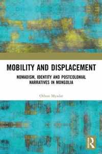 Mobility and Displacement: Nomadism, Identity and Postcolonial Narratives in Mongolia