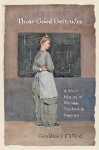 Those Good Gertrudes - A Social History of Women Teachers in America