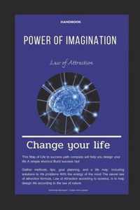 Handbook Power of Imagination Law of Attraction Change Your Life: Secret Recipe for Success : Prove these wonders for yourself
