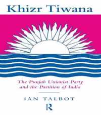 Khizr Tiwana, the Punjab Unionist Party and the Partition of India