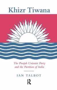 Khizr Tiwana, the Punjab Unionist Party and the Partition of India