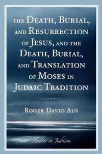 The Death, Burial, and Resurrection of Jesus and the Death, Burial, and Translation of Moses in Judaic Tradition