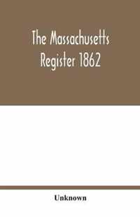 The Massachusetts register 1862; Containing a record of the Government and Institutions of the State together with A very Complete Account of the Massachusetts Volunteers.