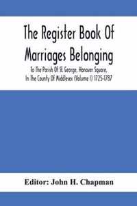 The Register Book Of Marriages Belonging To The Parish Of St. George, Hanover Square, In The County Of Middlesex (Volume I) 1725-1787