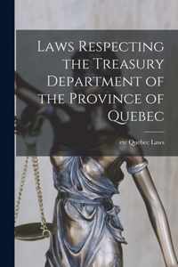 Laws Respecting the Treasury Department of the Province of Quebec [microform]