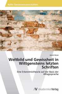 Weltbild und Gewissheit in Wittgensteins letzten Schriften