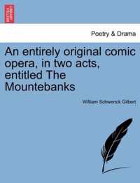 An Entirely Original Comic Opera, in Two Acts, Entitled the Mountebanks