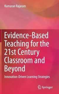Evidence Based Teaching for the 21st Century Classroom and Beyond