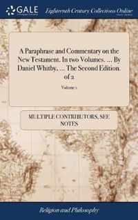 A Paraphrase and Commentary on the New Testament. In two Volumes. ... By Daniel Whitby, ... The Second Edition. of 2; Volume 1