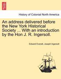 An Address Delivered Before the New York Historical Society ... with an Introduction by the Hon J. R. Ingersoll.