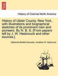 History of Ulster County, New York, with illustrations and biographical sketches of its prominent men and pioneers. By N. B. S. [From papers left by J. W. Hasbrouck and other sources.] Part II.