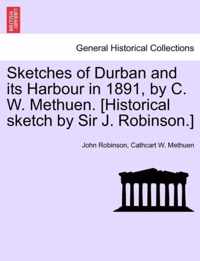 Sketches of Durban and Its Harbour in 1891, by C. W. Methuen. [Historical Sketch by Sir J. Robinson.]