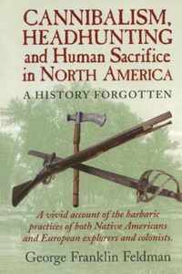 Cannibalism, Headhunting  and Human Sacrifice in North America