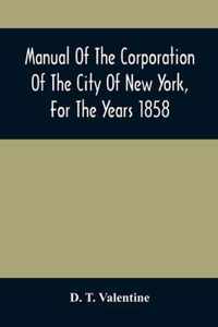 Manual Of The Corporation Of The City Of New York, For The Years 1858