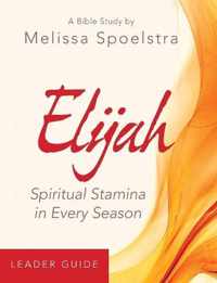 Elijah - Women's Bible Study Leader Guide: Spiritual Stamina in Every Season