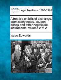 A treatise on bills of exchange, promissory notes, coupon bonds and other negotiable instruments. Volume 2 of 2