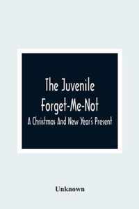 The Juvenile Forget-Me-Not; A Christmas And New Year'S Present