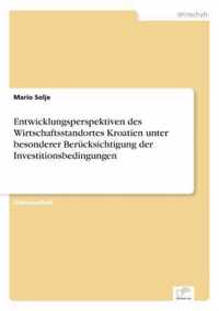 Entwicklungsperspektiven des Wirtschaftsstandortes Kroatien unter besonderer Berucksichtigung der Investitionsbedingungen