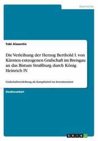 Die Verleihung der Herzog Berthold I. von Karnten entzogenen Grafschaft im Breisgau an das Bistum Strassburg durch Koenig Heinrich IV.