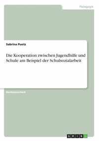 Die Kooperation zwischen Jugendhilfe und Schule am Beispiel der Schulsozialarbeit