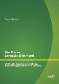 Die Marke Borussia Dortmund: Erfolgreiche Markenführung am Beispiel des Bundesligavereins Borussia Dortmund