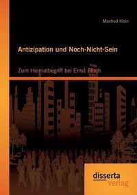 Antizipation und Noch-Nicht-Sein - Zum Heimatbegriff bei Ernst Bloch