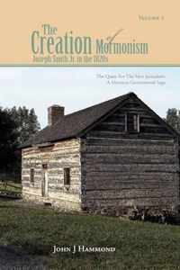 Volume II the Creation of Mormonism: Joseph Smith Jr. in the 1820s: The Quest for the New Jerusalem