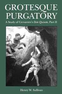 Grotesque Purgatory: A Study of Cervantes's Don Quixote, Part II