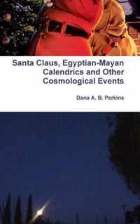 Santa Claus, Egyptian-Mayan Calendrics and Other Cosmological Events