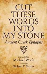 Cut these Words into My Stone - Ancient Greek Epitaphs