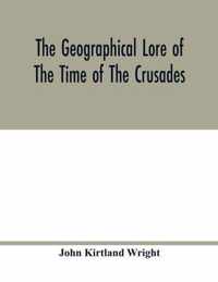 The geographical lore of the time of the crusades; a study in the history of medieval science and tradition in western Europe