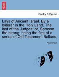 Lays of Ancient Israel. By a loiterer in the Holy Land. The last of the Judges