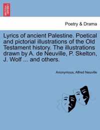 Lyrics of Ancient Palestine. Poetical and Pictorial Illustrations of the Old Testament History. the Illustrations Drawn by A. de Neuville, P. Skelton, J. Wolf ... and Others.