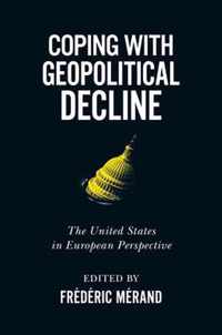 Coping with Geopolitical Decline The United States in European Perspective Human Dimensions in Foreign Policy, Military Studies, and Security Studies, 11
