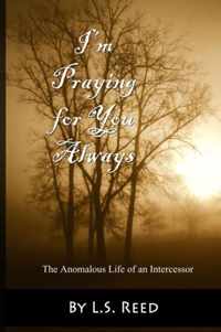 I'm Praying for You Always... The Anomalous Life of an Intercessor