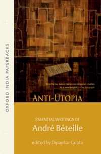 Anti-Utopia Essential Writings of Andre Beteille