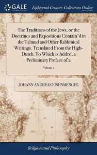 The Traditions of the Jews, or the Doctrines and Expositions Contain'd in the Talmud and Other Rabbinical Writings. Translated From the High-Dutch. To Which is Added, a Preliminary Preface of 2; Volume 1