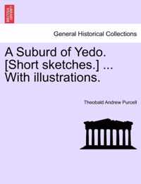 A Suburd of Yedo. [Short Sketches.] ... with Illustrations.