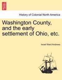 Washington County, and the Early Settlement of Ohio, Etc.