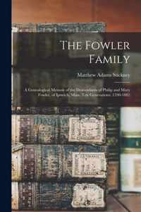 The Fowler Family: a Genealogical Memoir of the Descendants of Philip and Mary Fowler, of Ipswich, Mass. Ten Generations
