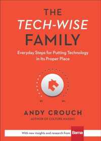 The TechWise Family Everyday Steps for Putting Technology in Its Proper Place